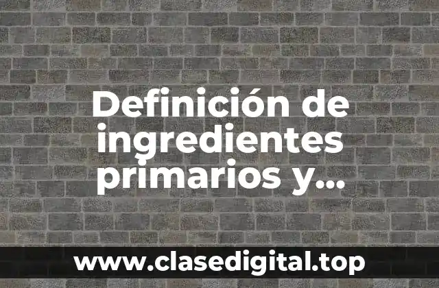 Definición de ingredientes primarios y secundarios