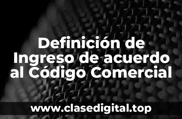 Definición de Ingreso de acuerdo al Código Comercial
