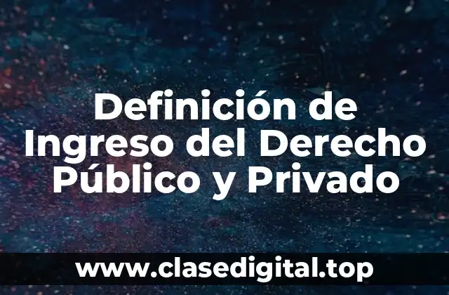 Definición de Ingreso del Derecho Público y Privado