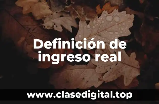 Definición técnica de ingreso real