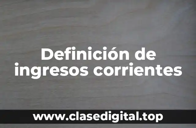 Definición de ingresos corrientes