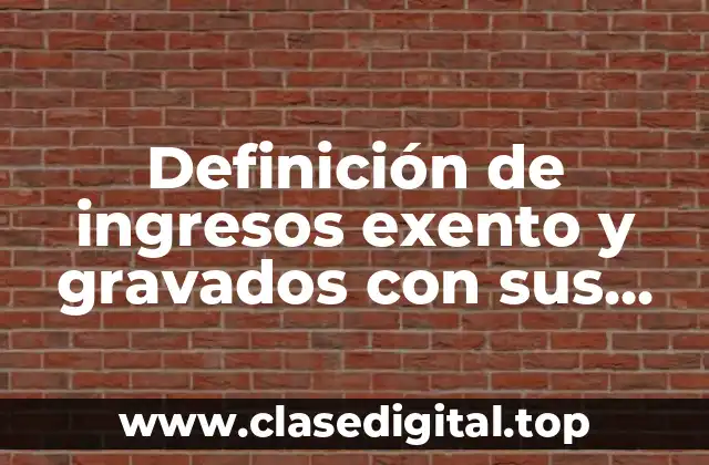 Definición de ingresos exento y gravados con sus exenciones