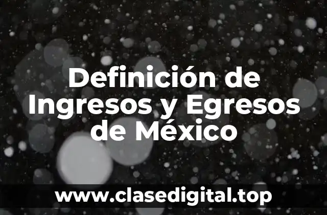 Definición de Ingresos y Egresos de México