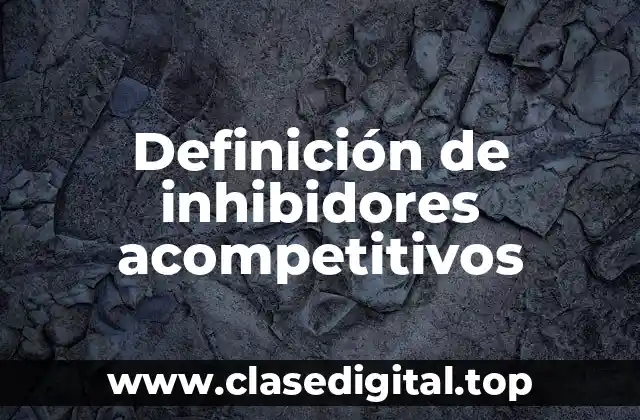 Ejemplos de inhibidores acompetitivos