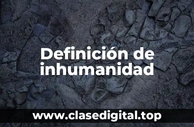 Definición de inhumanidad