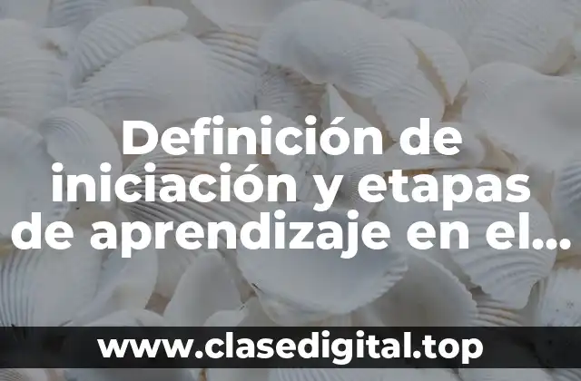 Definición de iniciación y etapas de aprendizaje en el deporte