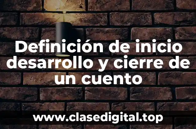 Definición de inicio desarrollo y cierre de un cuento