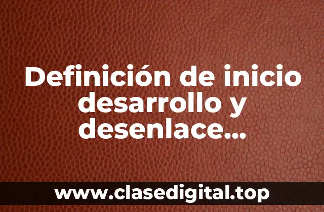Definición de inicio desarrollo y desenlace significado