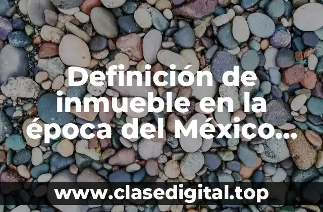 Definición de inmueble en la época del México Independiente
