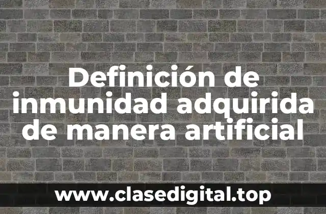 Definición de inmunidad adquirida de manera artificial