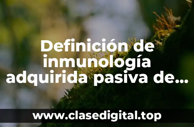 Definición de inmunología adquirida pasiva de manera natural