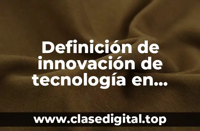 Ejemplos de innovación de tecnología en productos o procesos