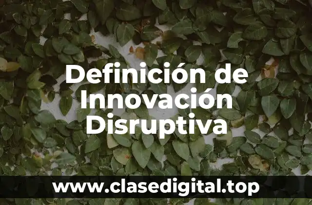 Definición de Innovación Disruptiva