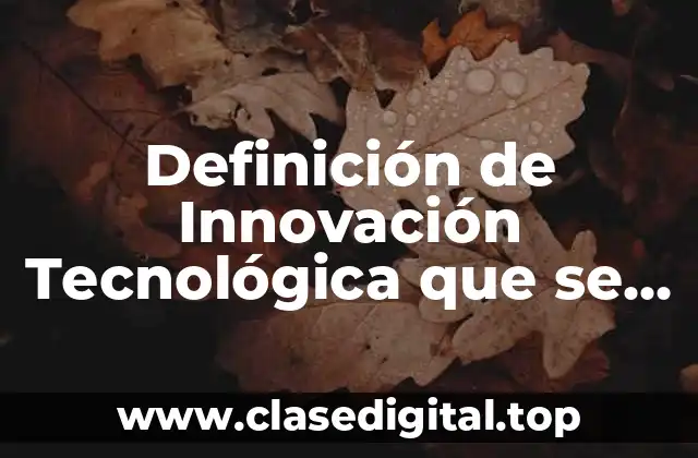 Definición de Innovación Tecnológica que se están implementando actualmente