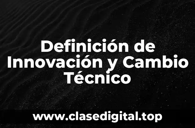 Definición de Innovación y Cambio Técnico