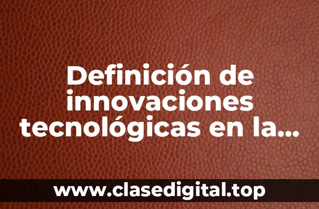 Definición de innovaciones tecnológicas en la nanotecnología