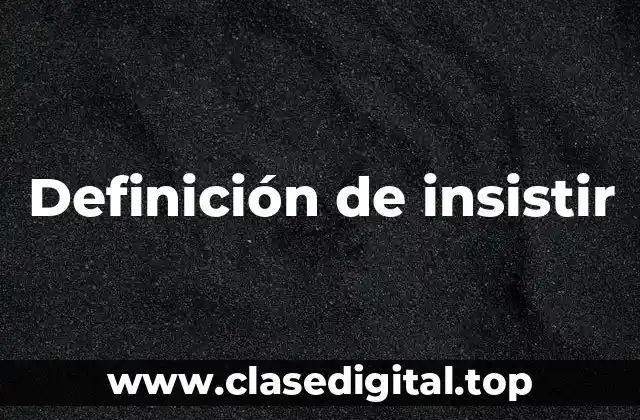 Definición de insistir