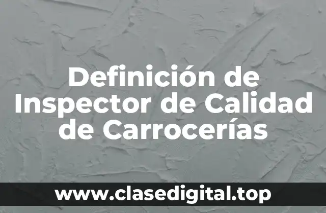 Definición de Inspector de Calidad de Carrocerías