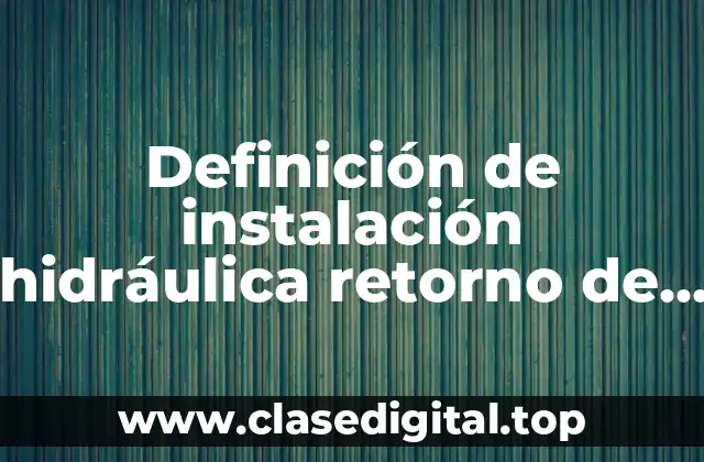 Definición de instalación hidráulica retorno de agua fría