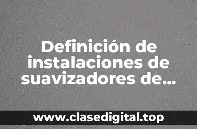 Definición de instalaciones de suavizadores de agua para calderas