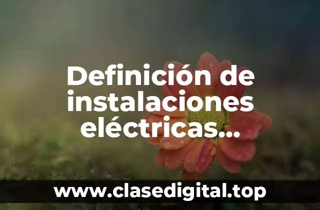 Definición de instalaciones eléctricas residenciales