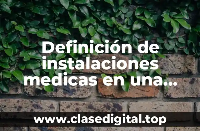Definición de instalaciones medicas en una empresa