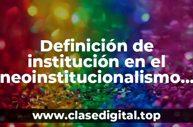 Definición de institución en el neoinstitucionalismo sociológico