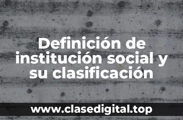 Definición de institución social y su clasificación
