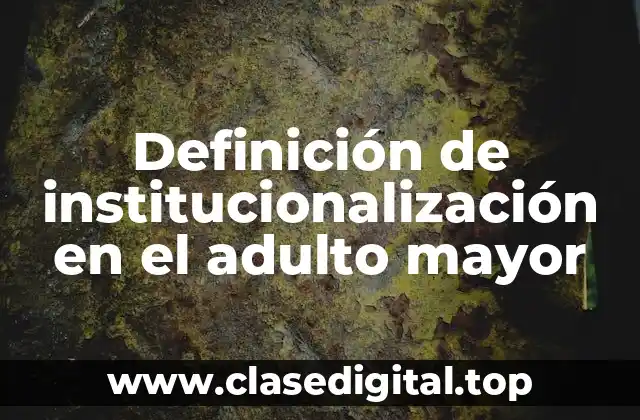 Definición de institucionalización en el adulto mayor