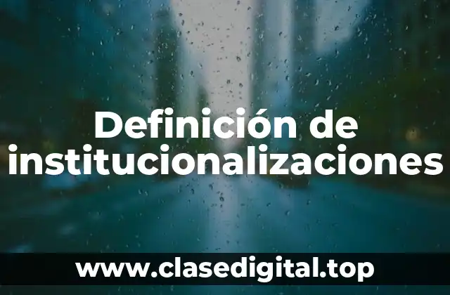 Definición de institucionalizaciones