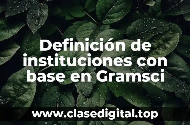 Definición de instituciones con base en Gramsci