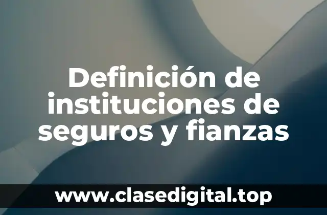 Definición de instituciones de seguros y fianzas