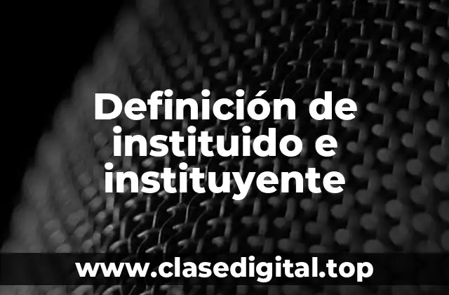 Definición de instituido e instituyente