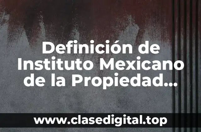 Definición de Instituto Mexicano de la Propiedad Industrial