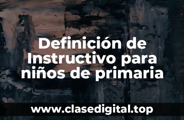 Definición de Instructivo para niños de primaria