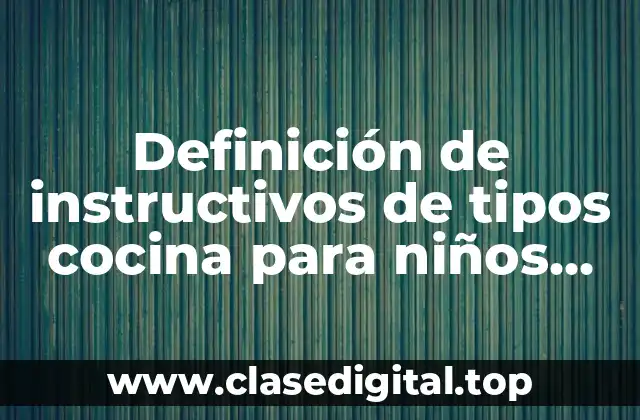 Definición de instructivos de tipos cocina para niños primaria
