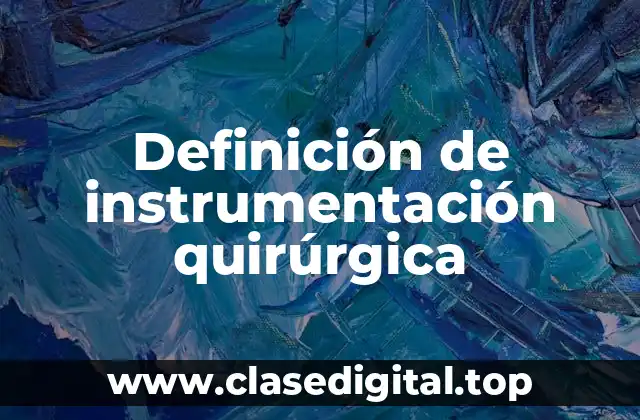 Definición de instrumentación quirúrgica