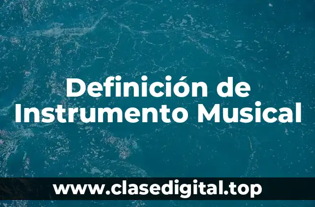 Definición técnica de Instrumento Musical