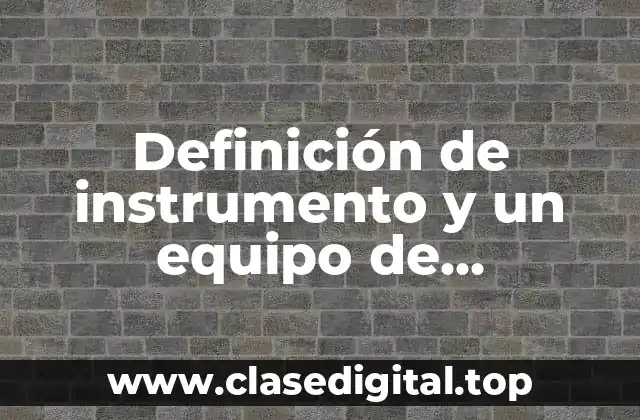 Definición de instrumento y un equipo de laboratorio