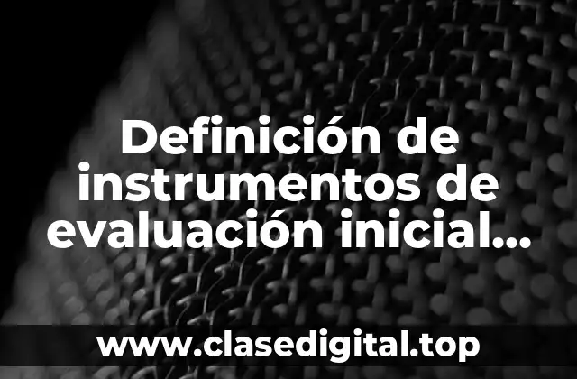 Definición de instrumentos de evaluación inicial procesal y final