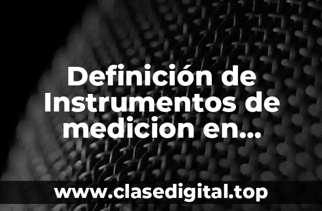 Definición de Instrumentos de medicion en metrologia