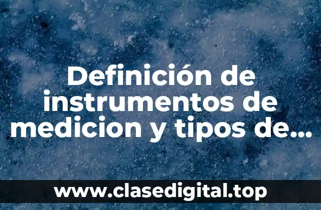 Definición de instrumentos de medicion y tipos de errores