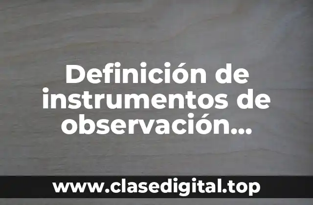 Definición de instrumentos de observación científica