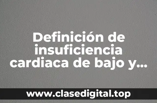 Definición de insuficiencia cardiaca de bajo y alto gasto