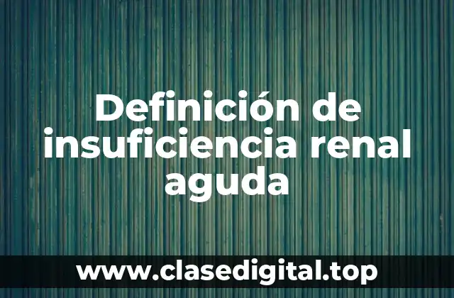 Definición de insuficiencia renal aguda