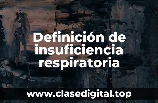 Definición de insuficiencia respiratoria