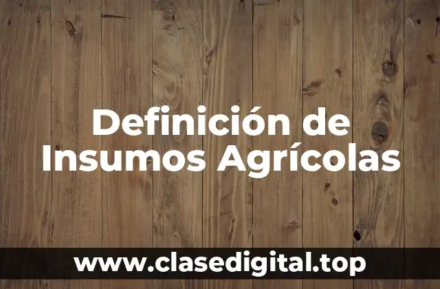 Definición de Insumos Agrícolas