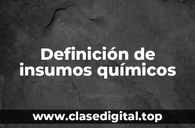 Definición de insumos químicos