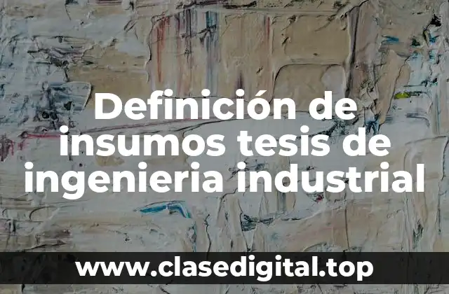 Definición de insumos tesis de ingenieria industrial