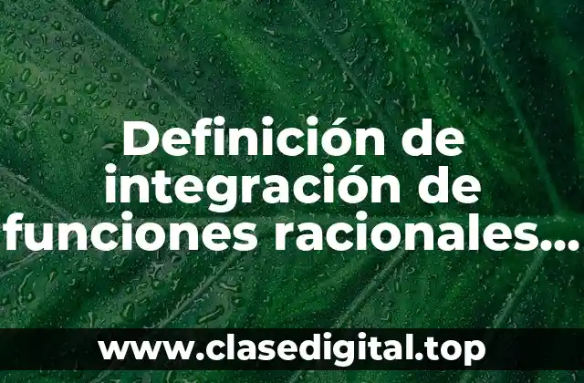 Definición de integración de funciones racionales por fracciones parciales